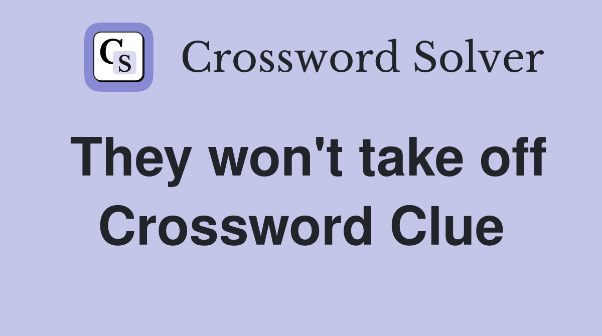 They won't take off Crossword Clue