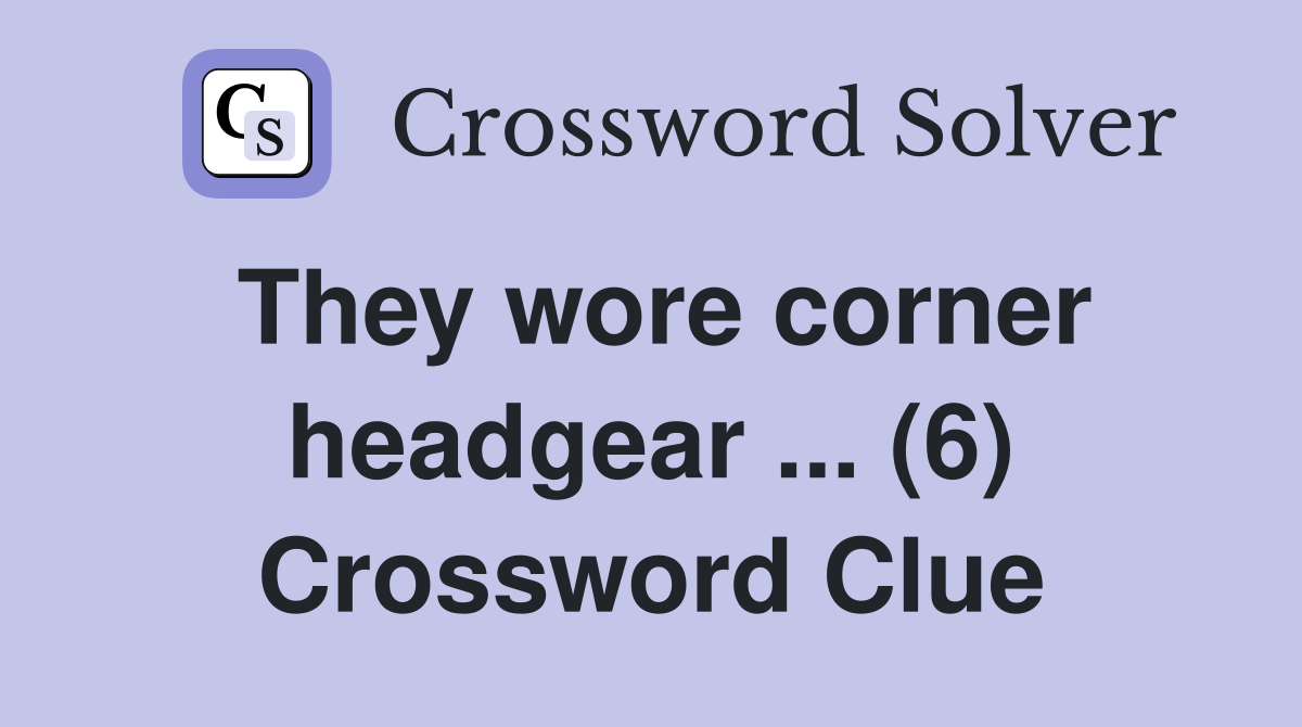 They wore corner headgear ... (6) Crossword Clue