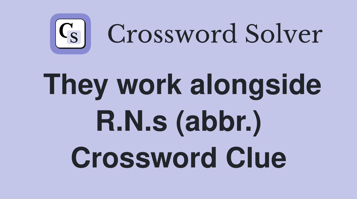 They work alongside R.N.s (abbr.) Crossword Clue