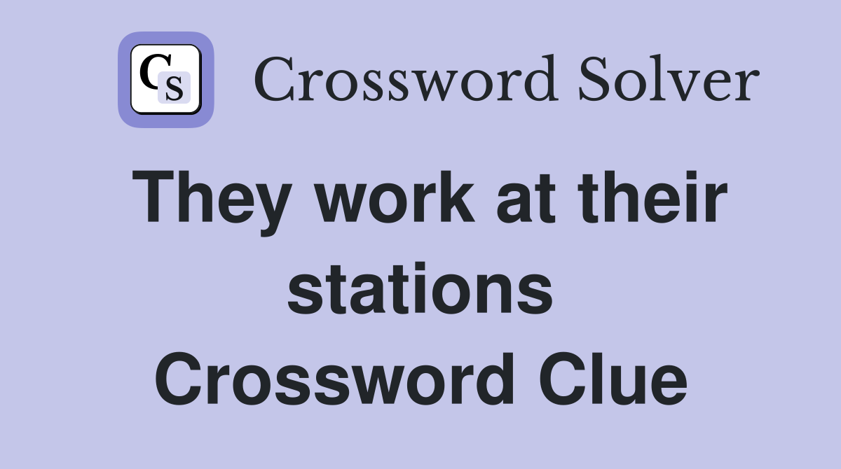 They work at their stations Crossword Clue