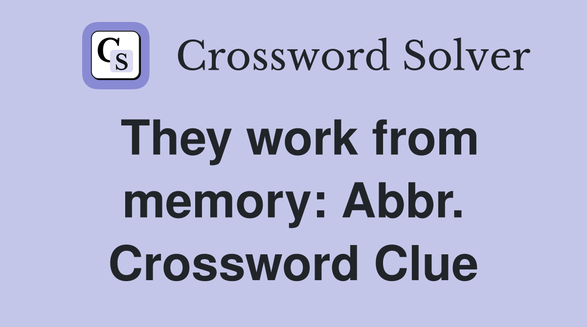 They work from memory: Abbr. Crossword Clue