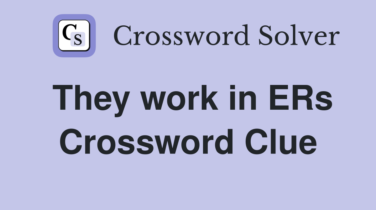 They work in ERs Crossword Clue