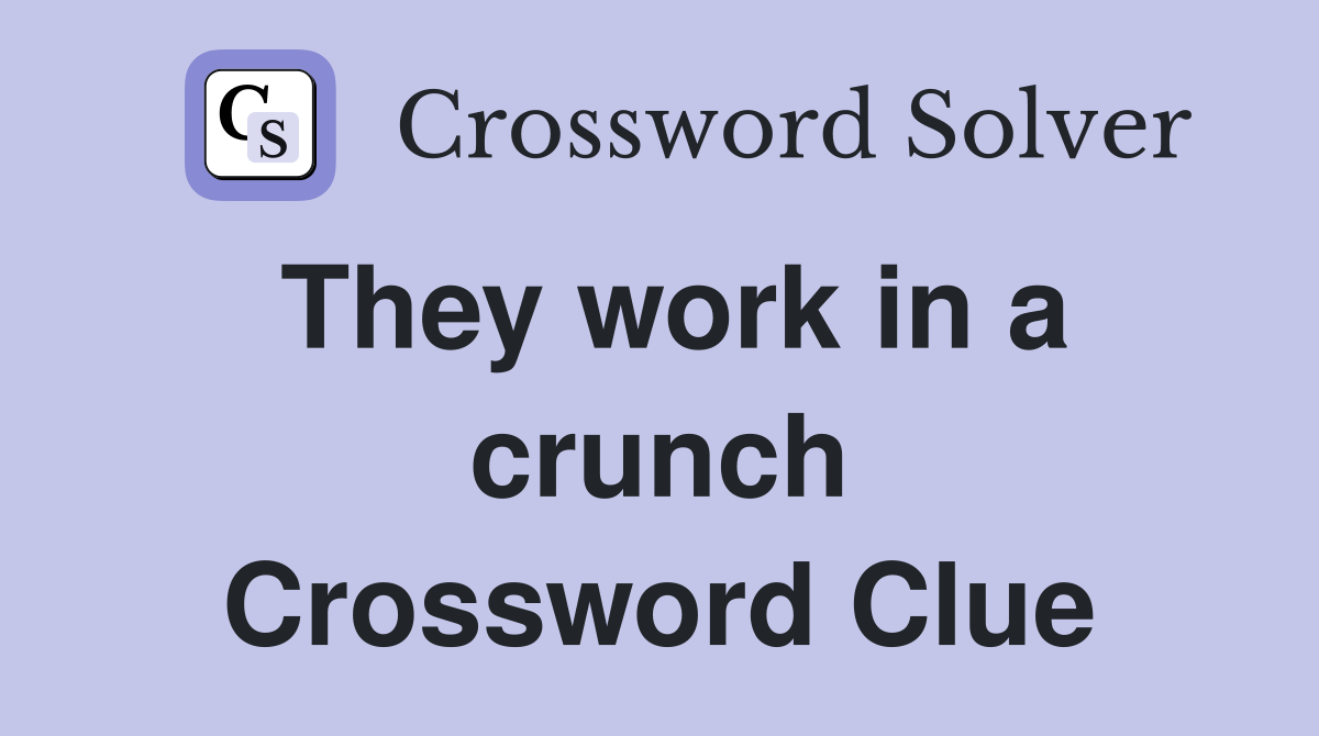 They work in a crunch Crossword Clue