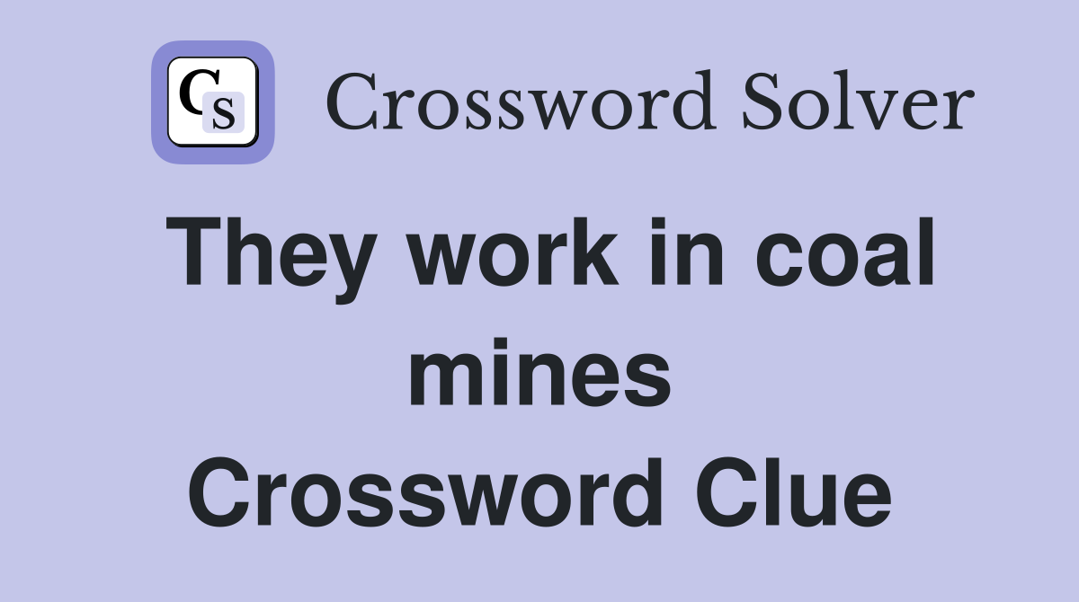 They work in coal mines Crossword Clue