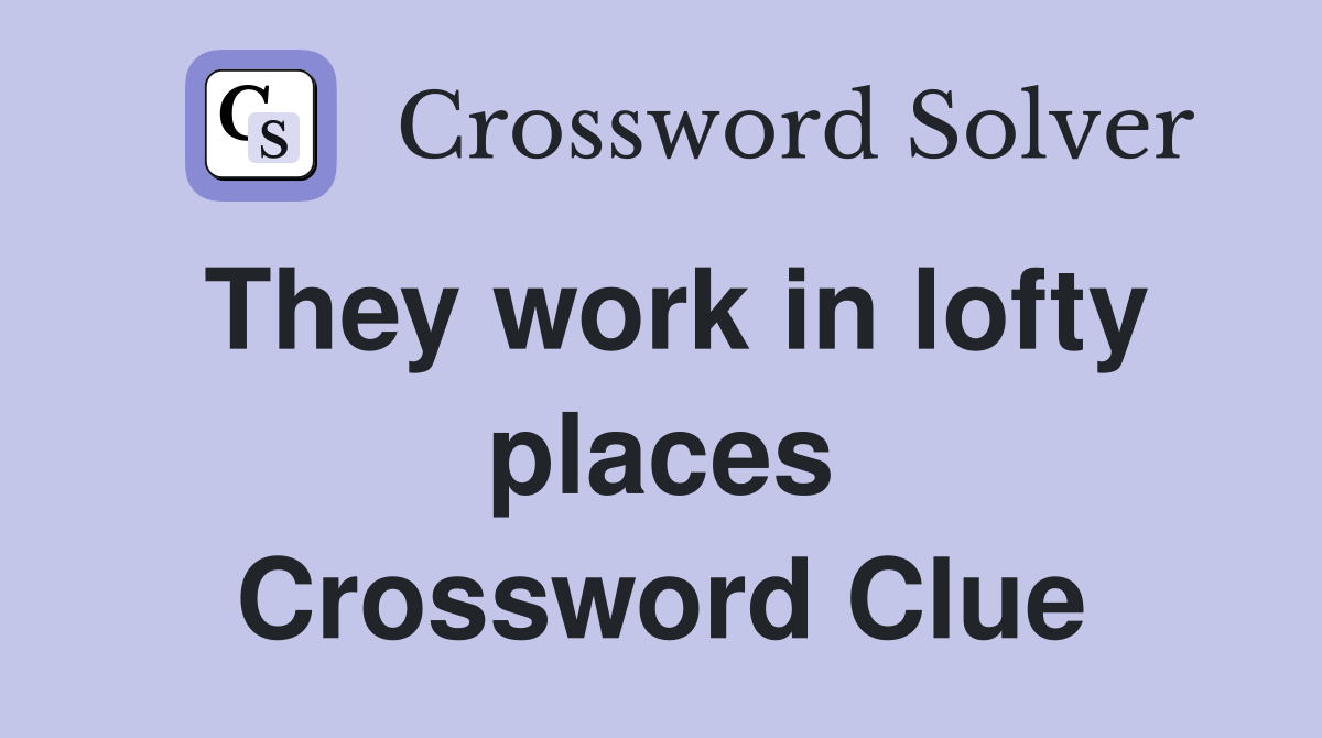 They work in lofty places Crossword Clue