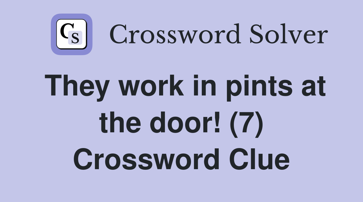 They work in pints at the door! (7) Crossword Clue
