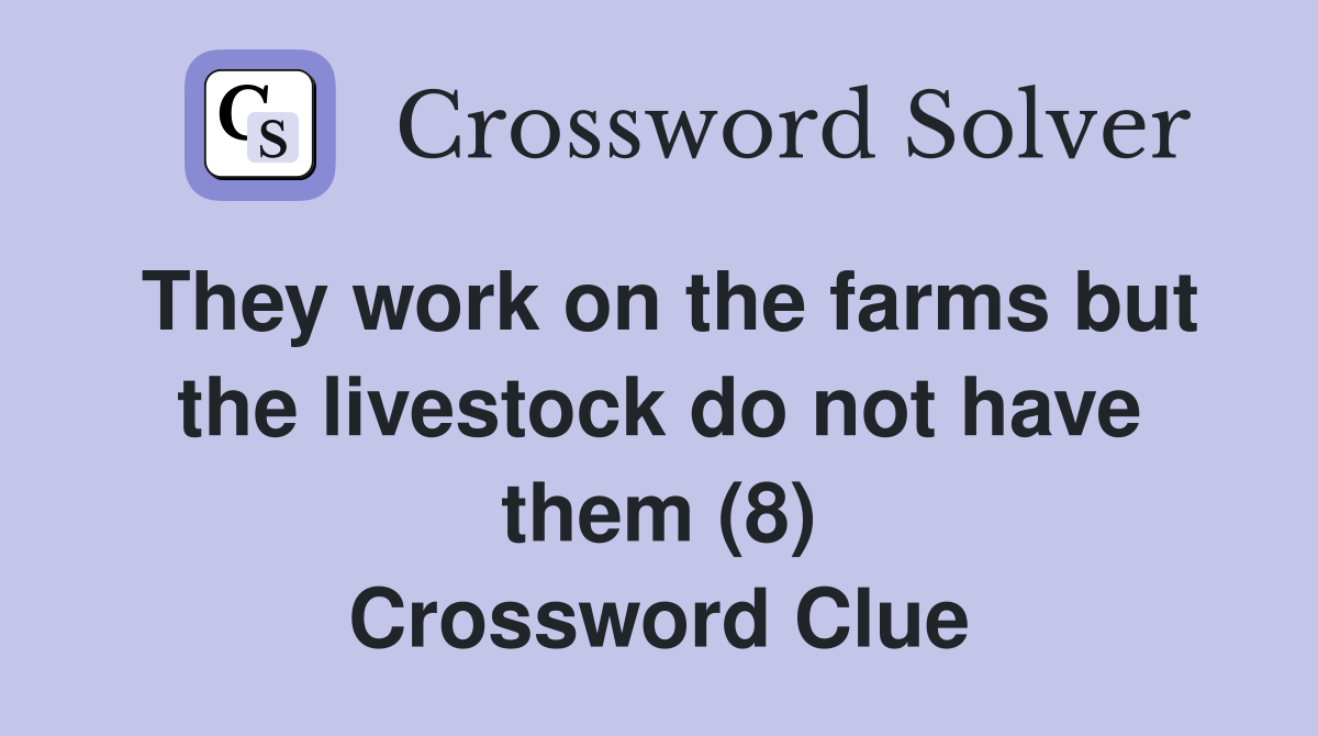 They work on the farms but the livestock do not have them (8) Crossword Clue