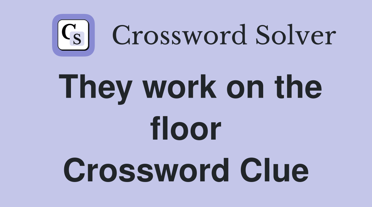 They work on the floor Crossword Clue