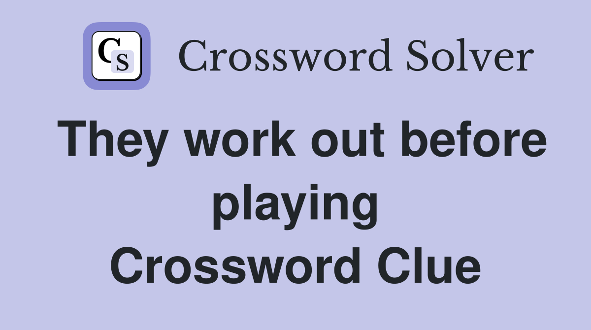 They work out before playing Crossword Clue