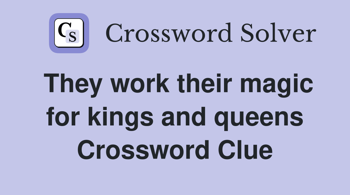 They work their magic for kings and queens Crossword Clue