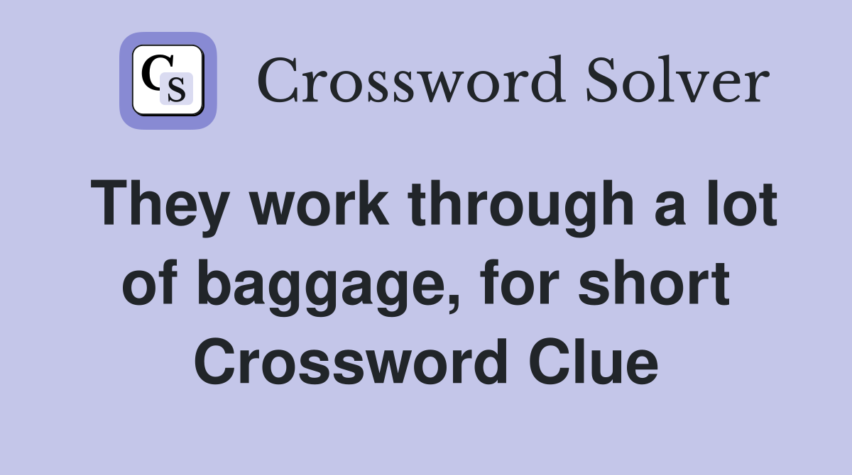 They work through a lot of baggage, for short Crossword Clue