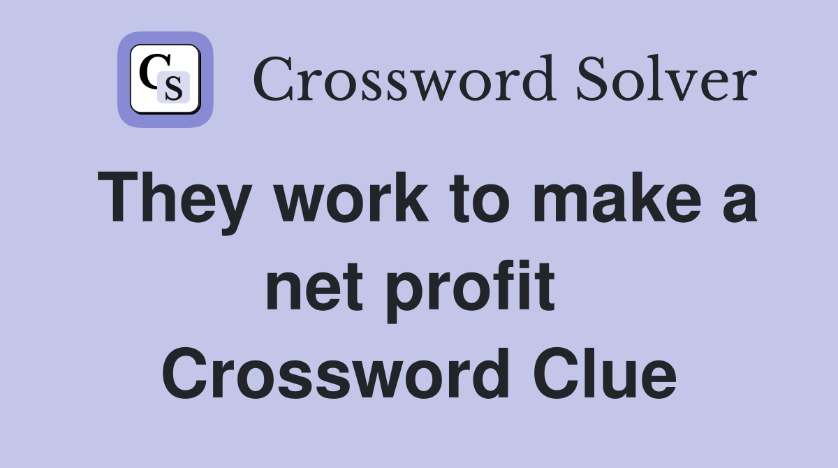 They work to make a net profit  Crossword Clue