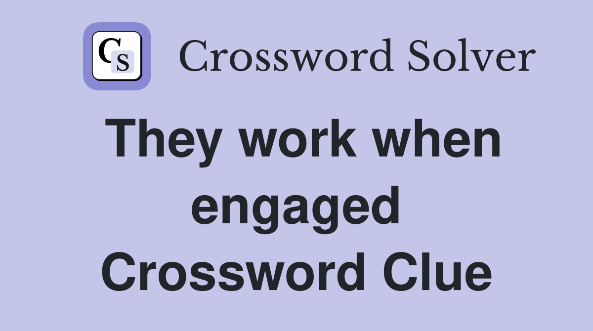 They work when engaged Crossword Clue