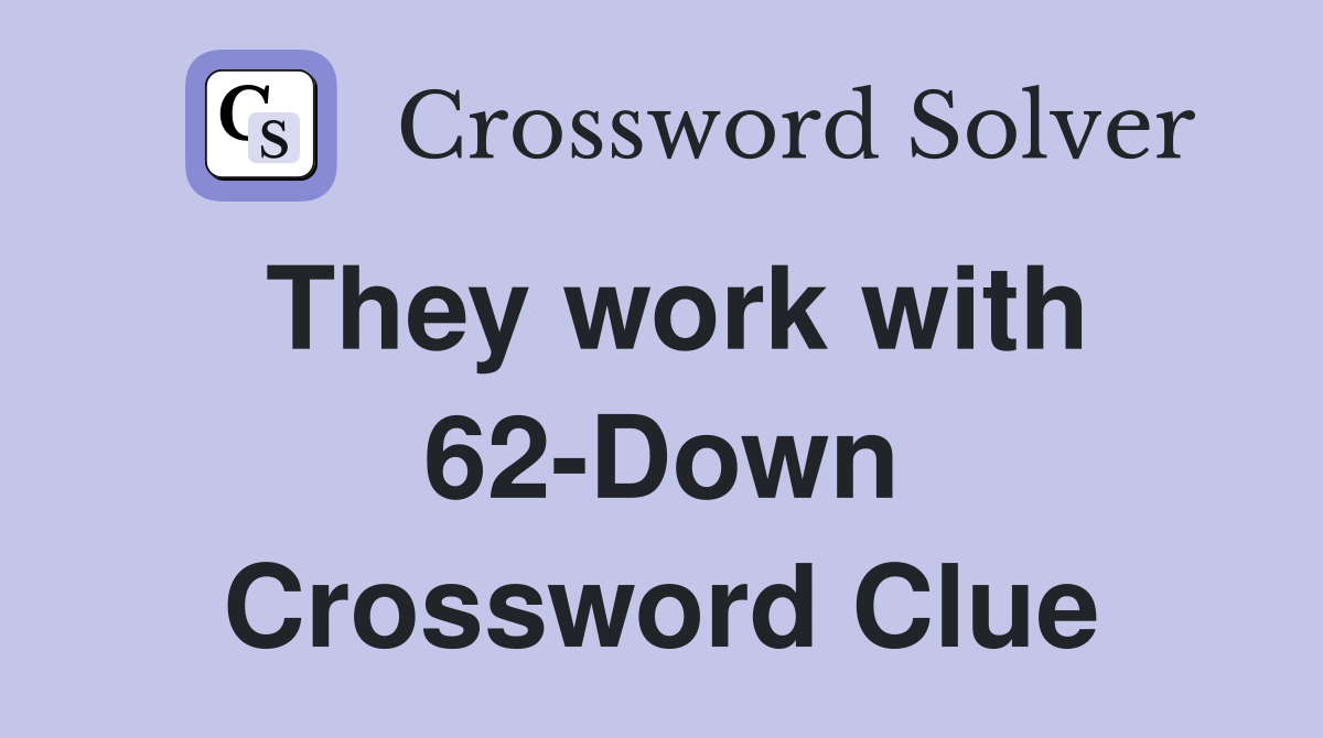 They work with 62-Down Crossword Clue