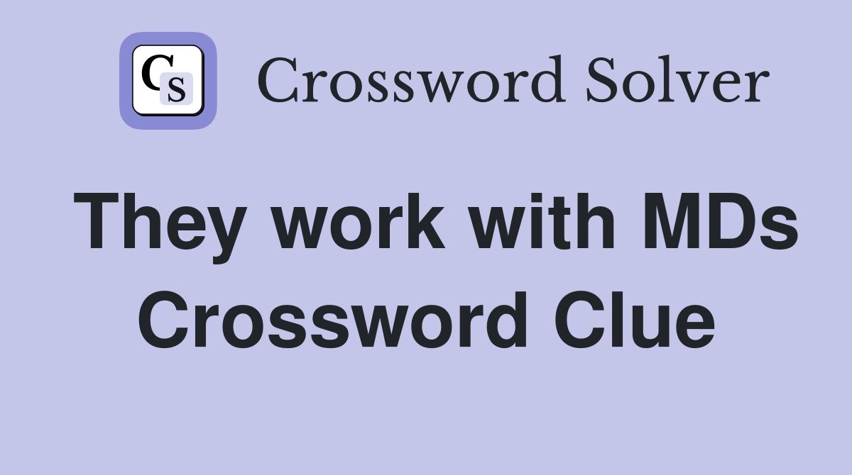 They work with MDs Crossword Clue