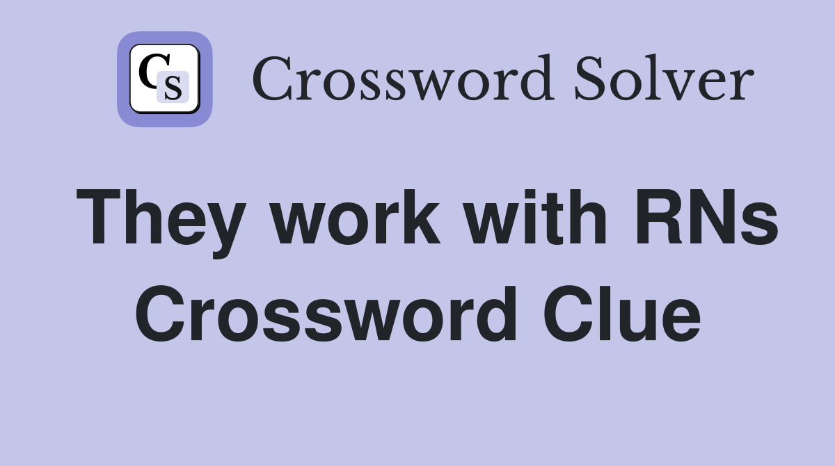 They work with RNs Crossword Clue
