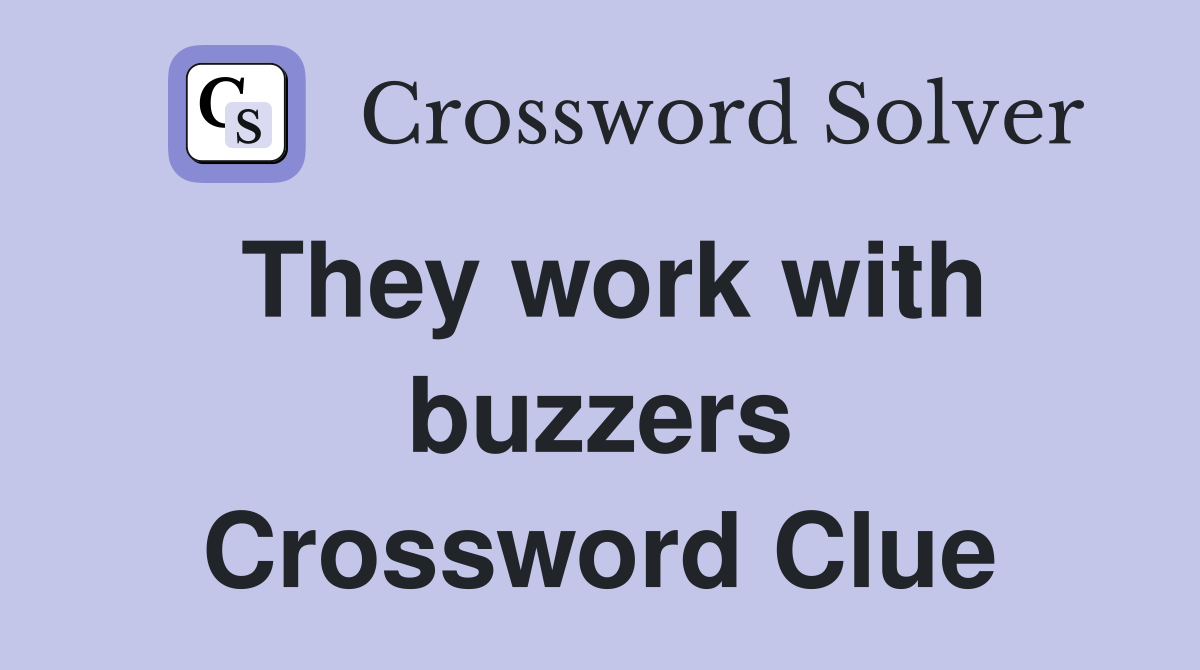 They work with buzzers Crossword Clue