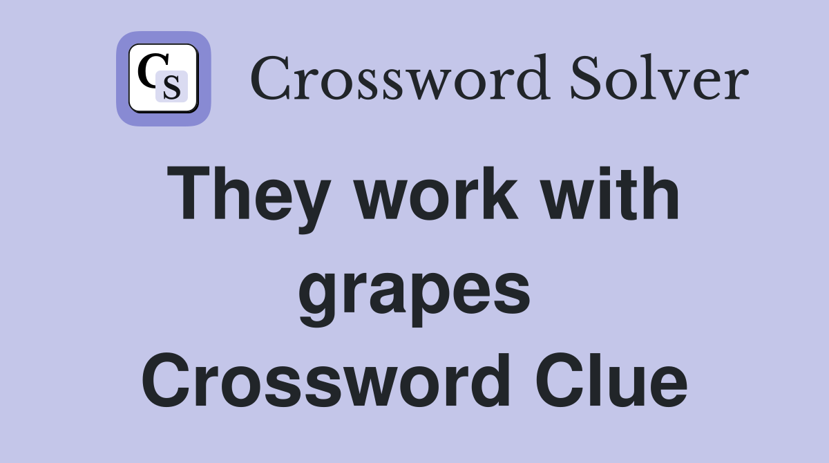 They work with grapes Crossword Clue
