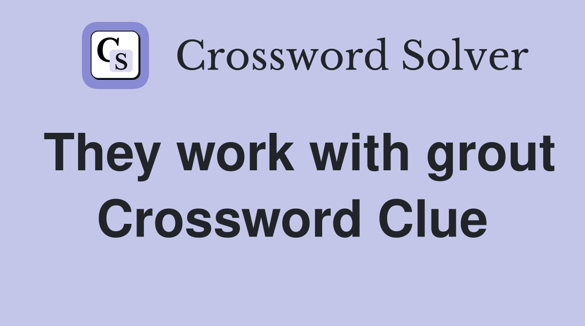 They work with grout Crossword Clue