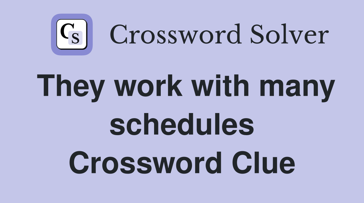 They work with many schedules Crossword Clue