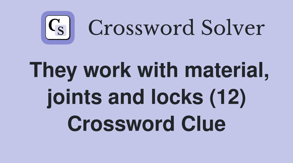 They work with material, joints and locks (12) Crossword Clue