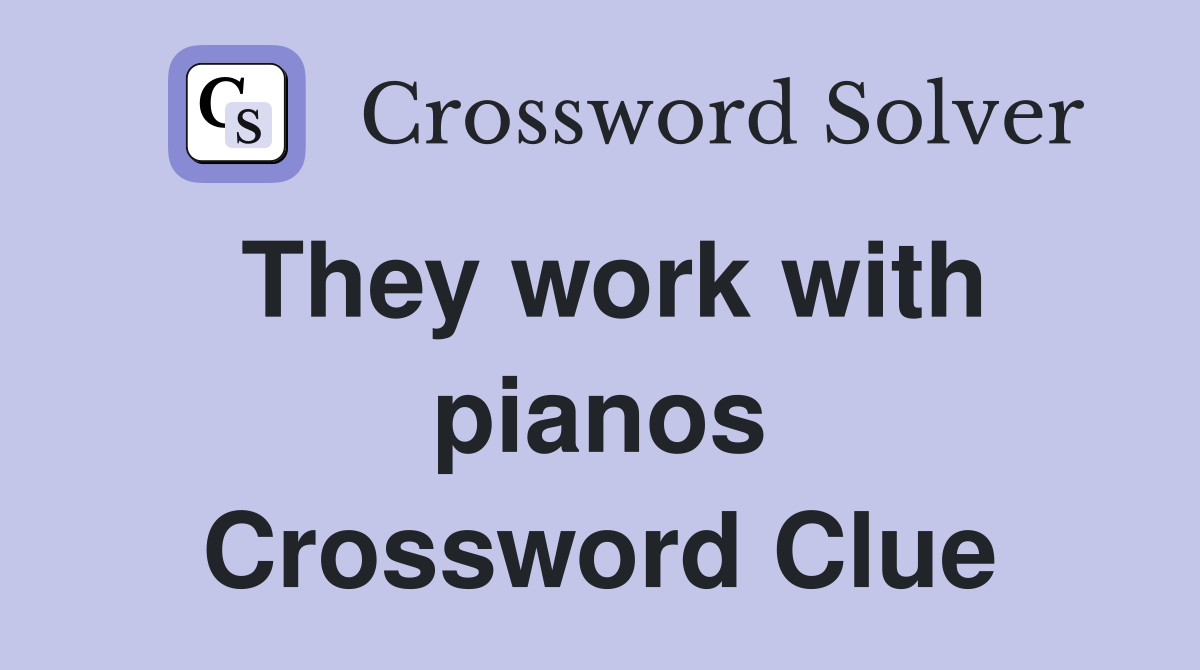 They work with pianos Crossword Clue