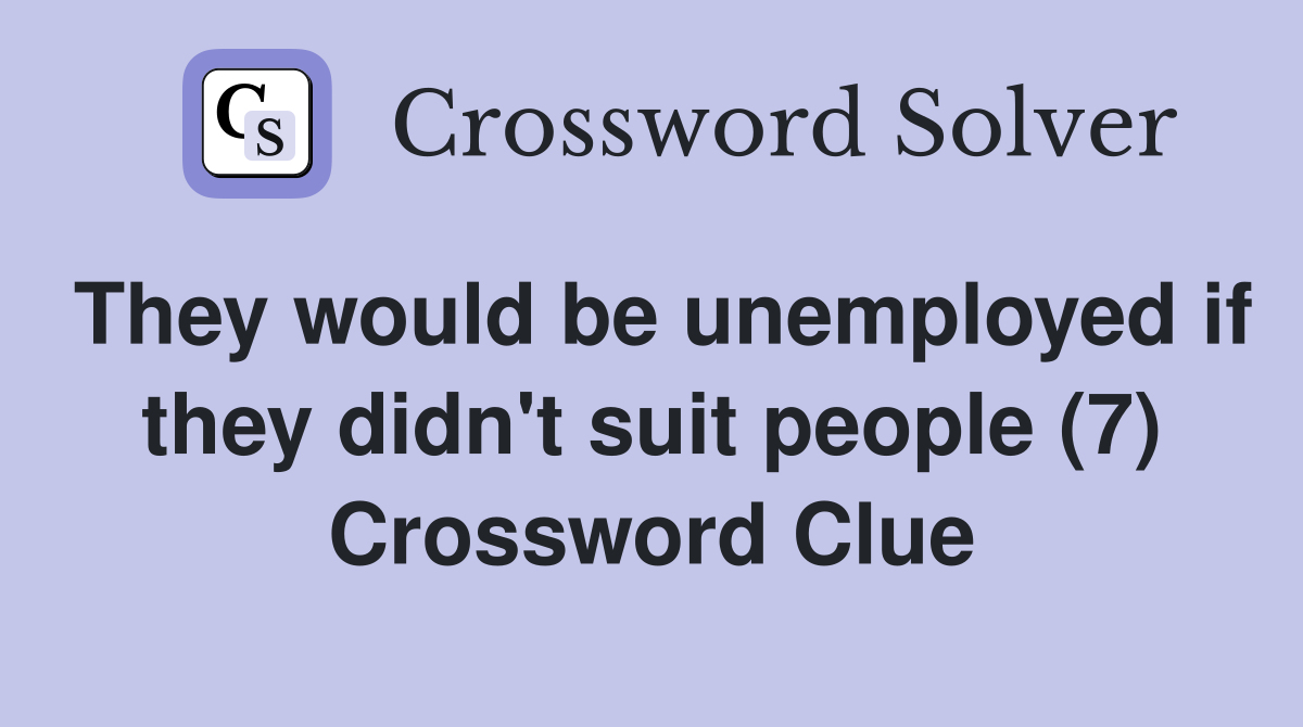 They would be unemployed if they didn't suit people (7) Crossword Clue