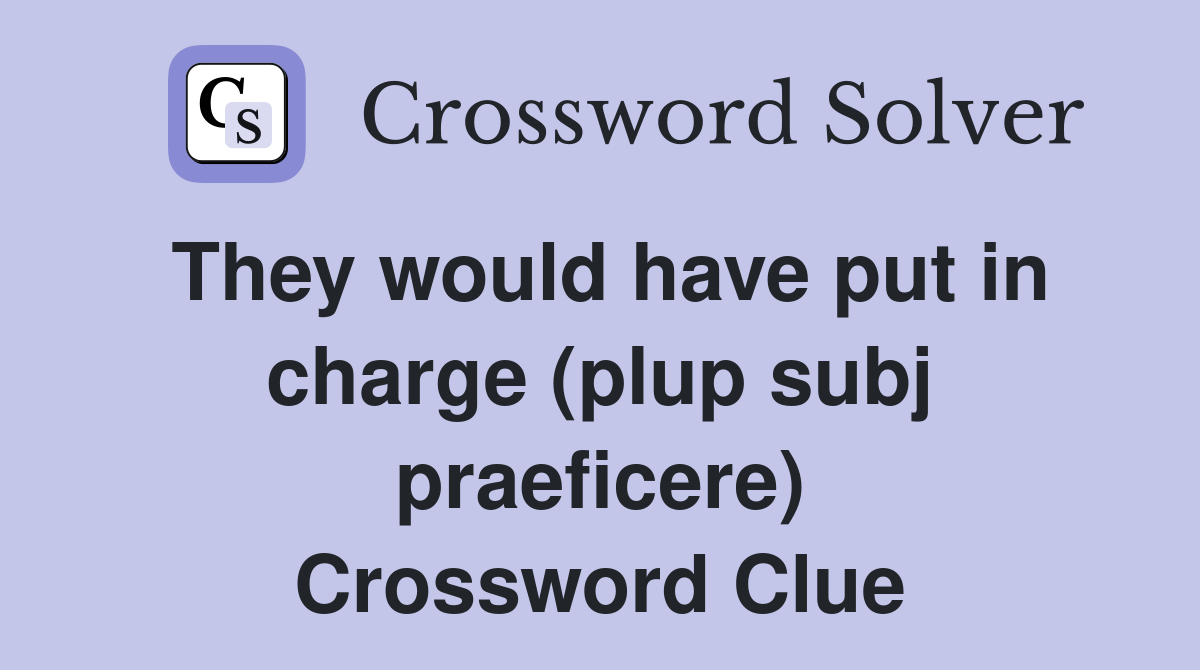 They would have put in charge (plup subj praeficere) Crossword Clue