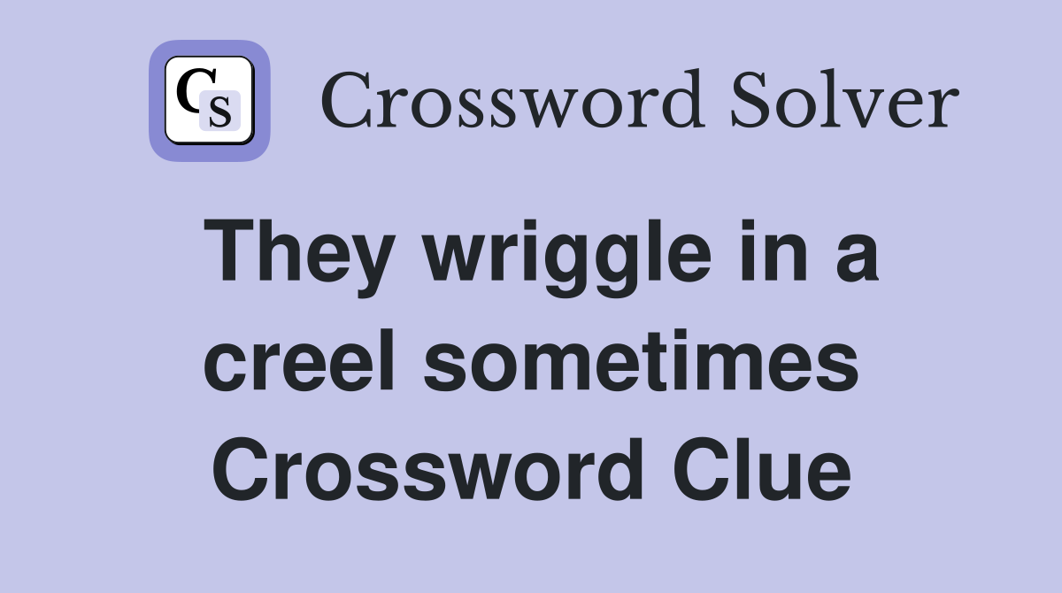 They wriggle in a creel sometimes Crossword Clue