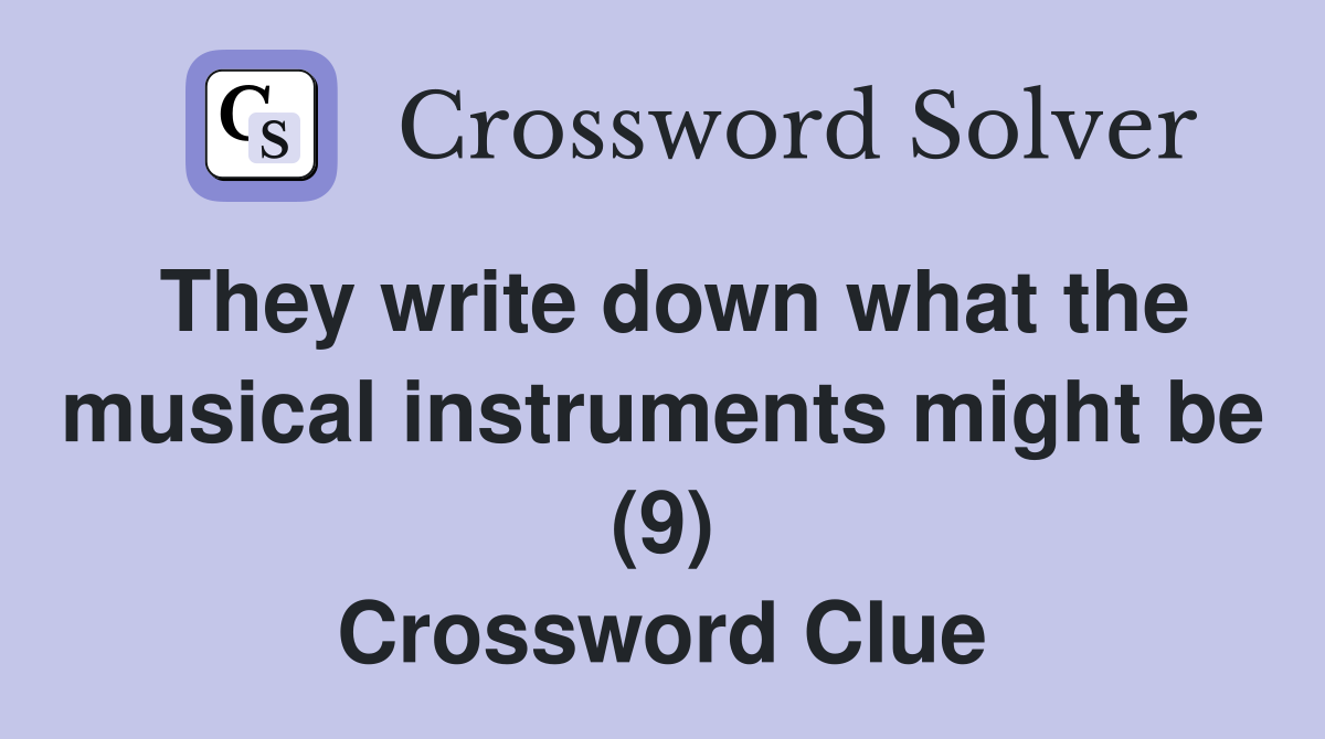 They write down what the musical instruments might be (9) Crossword Clue