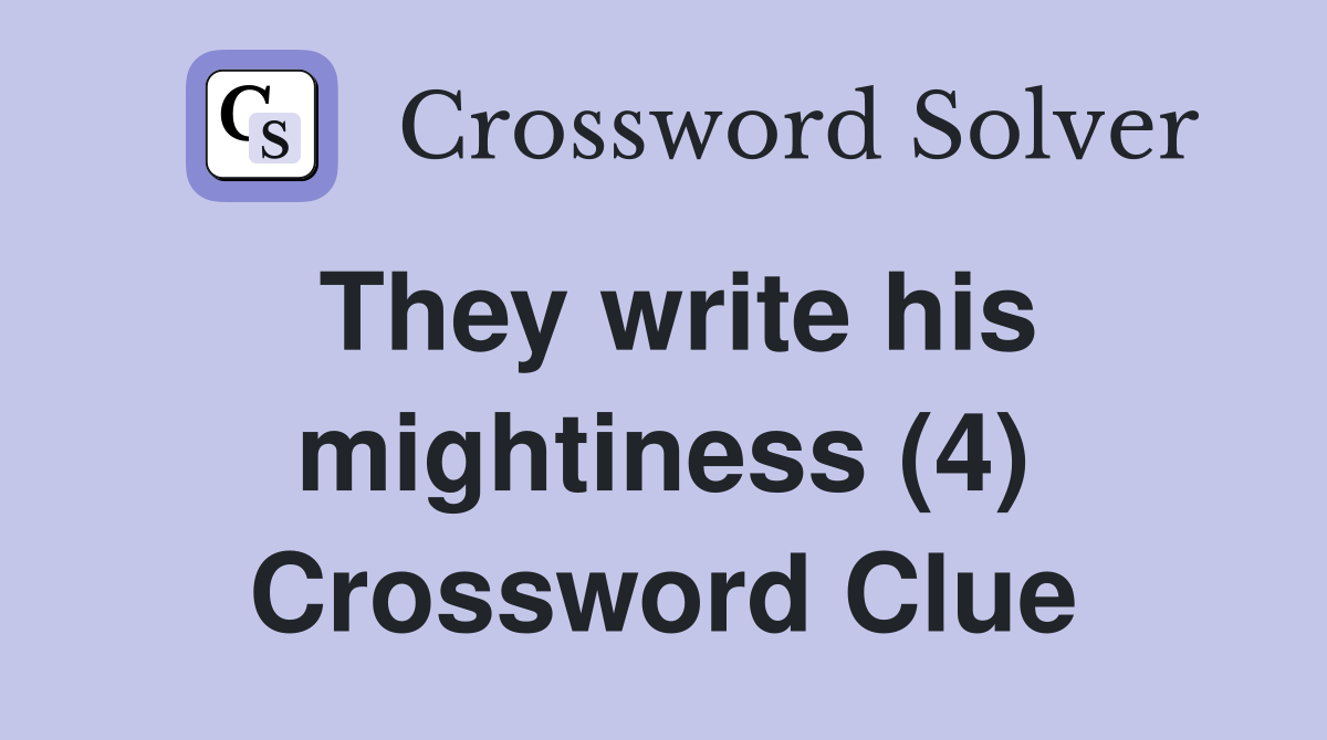 They write his mightiness (4) Crossword Clue