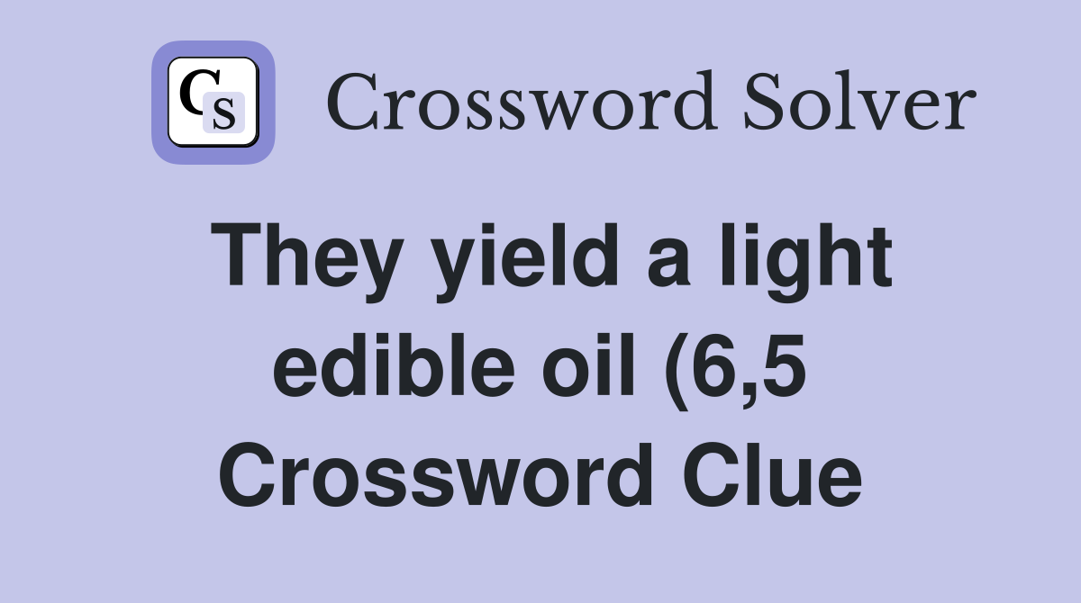 They yield a light edible oil (6 5) Crossword Clue Answers They yield a light edible oil (6 5) Crossword Clue Answers