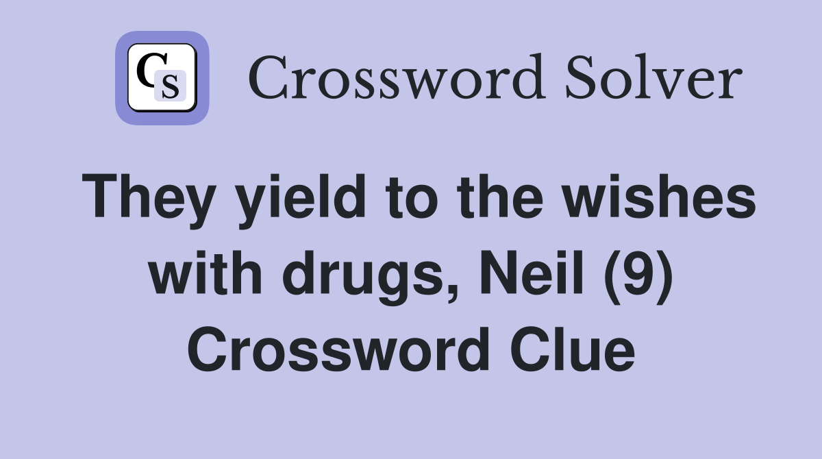 They yield to the wishes with drugs, Neil (9) Crossword Clue