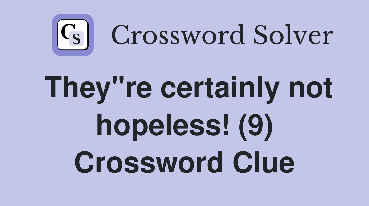 They"re certainly not hopeless! (9) Crossword Clue