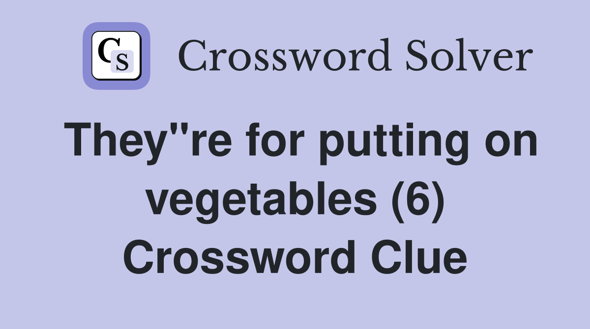 They"re for putting on vegetables (6) Crossword Clue