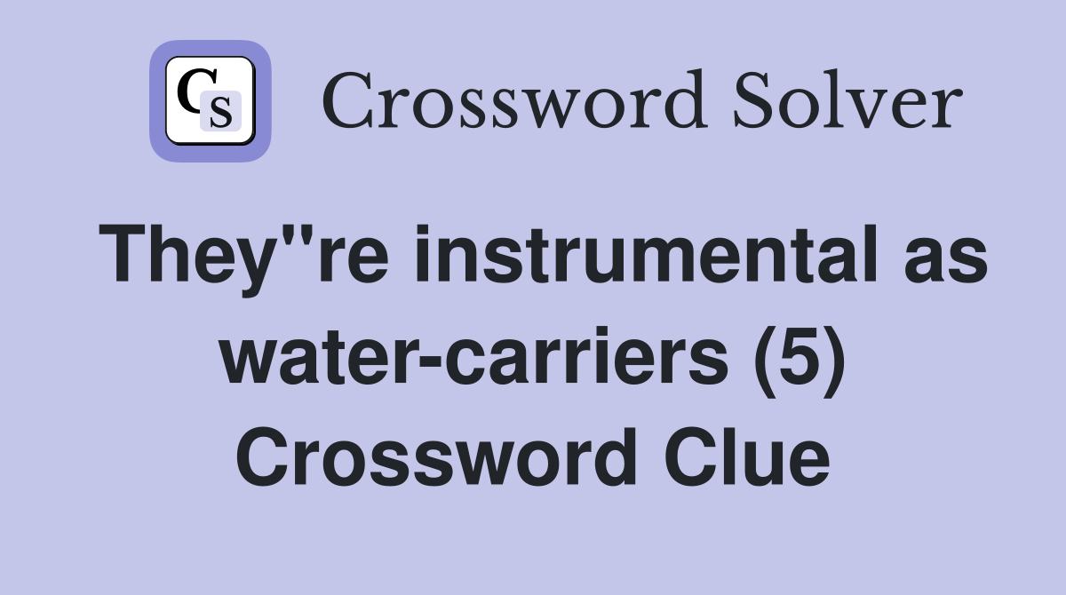 They"re instrumental as water-carriers (5) Crossword Clue