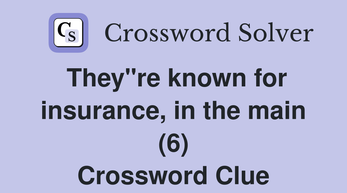 They"re known for insurance, in the main (6) Crossword Clue