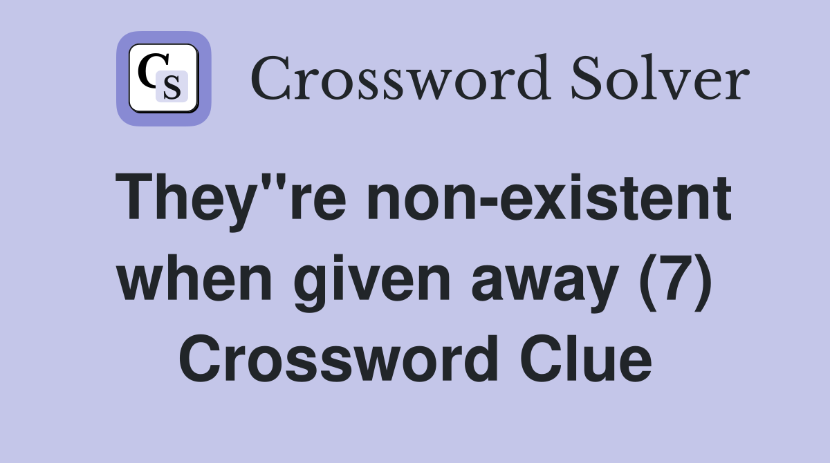 They"re non-existent when given away (7) Crossword Clue