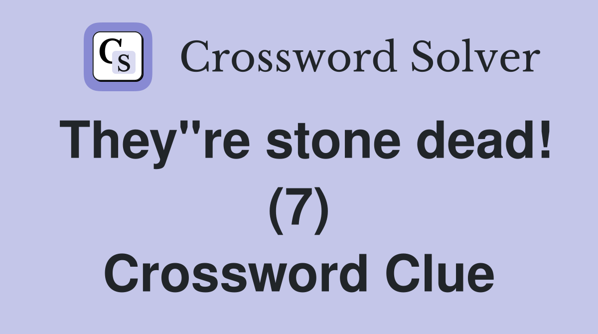 They"re stone dead! (7) Crossword Clue