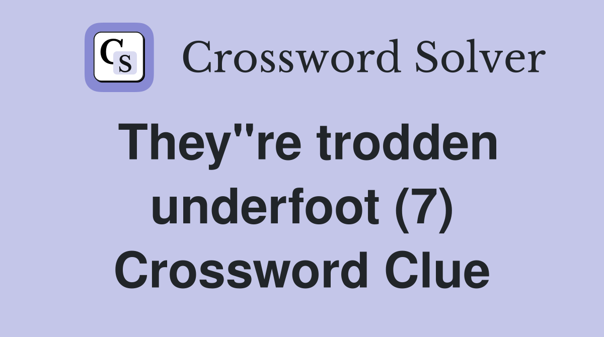 They"re trodden underfoot (7) Crossword Clue