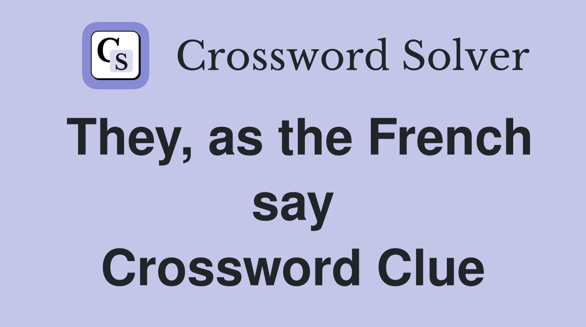 They, as the French say Crossword Clue