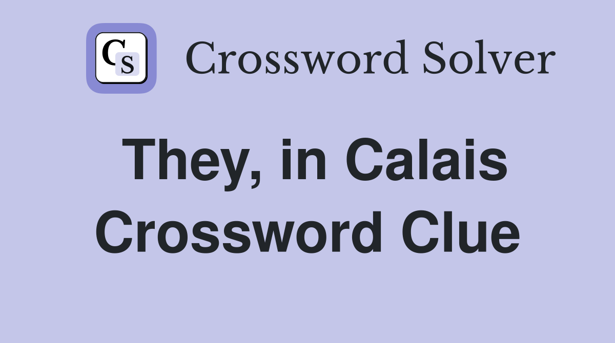 They, in Calais Crossword Clue