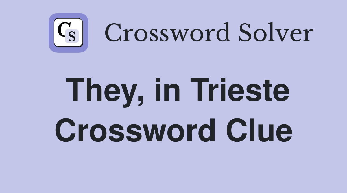 They, in Trieste Crossword Clue