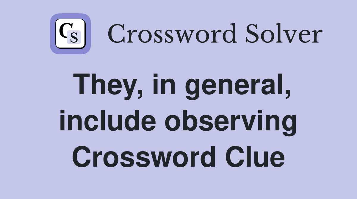 They, in general, include observing Crossword Clue
