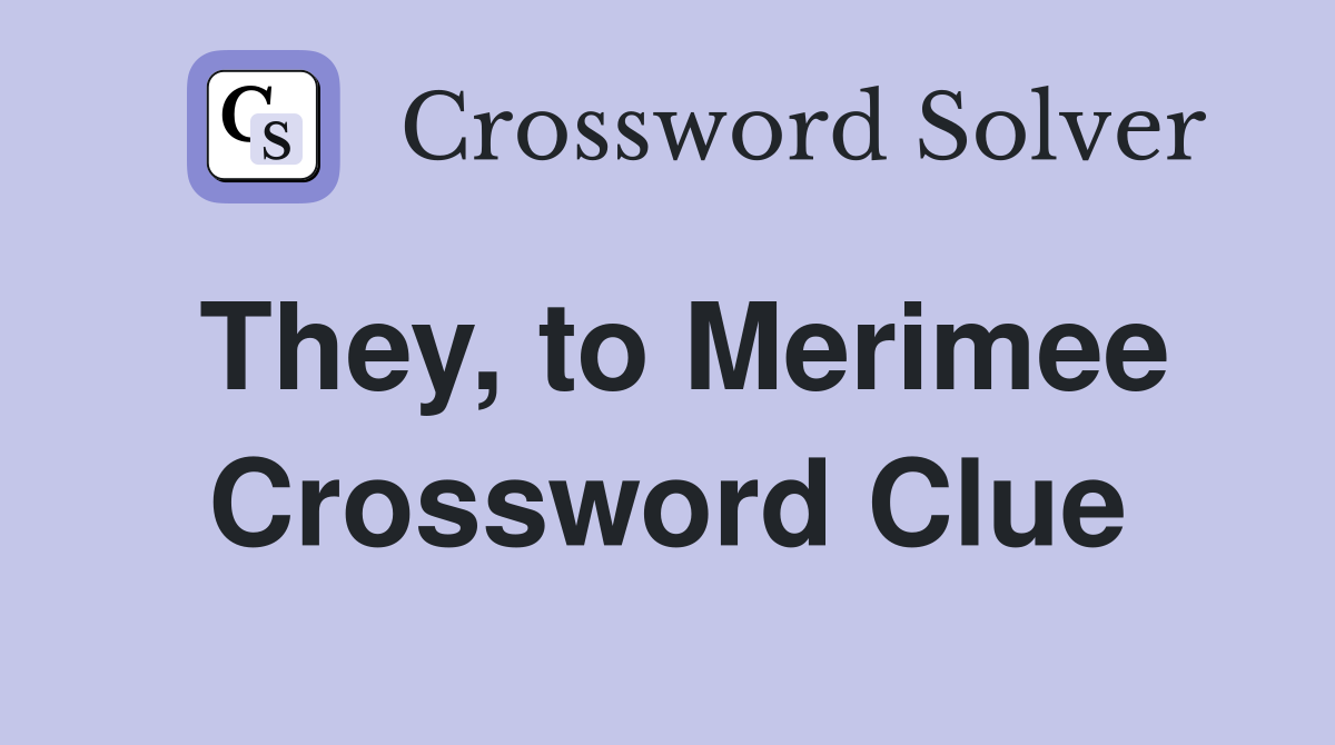 They, to Merimee Crossword Clue