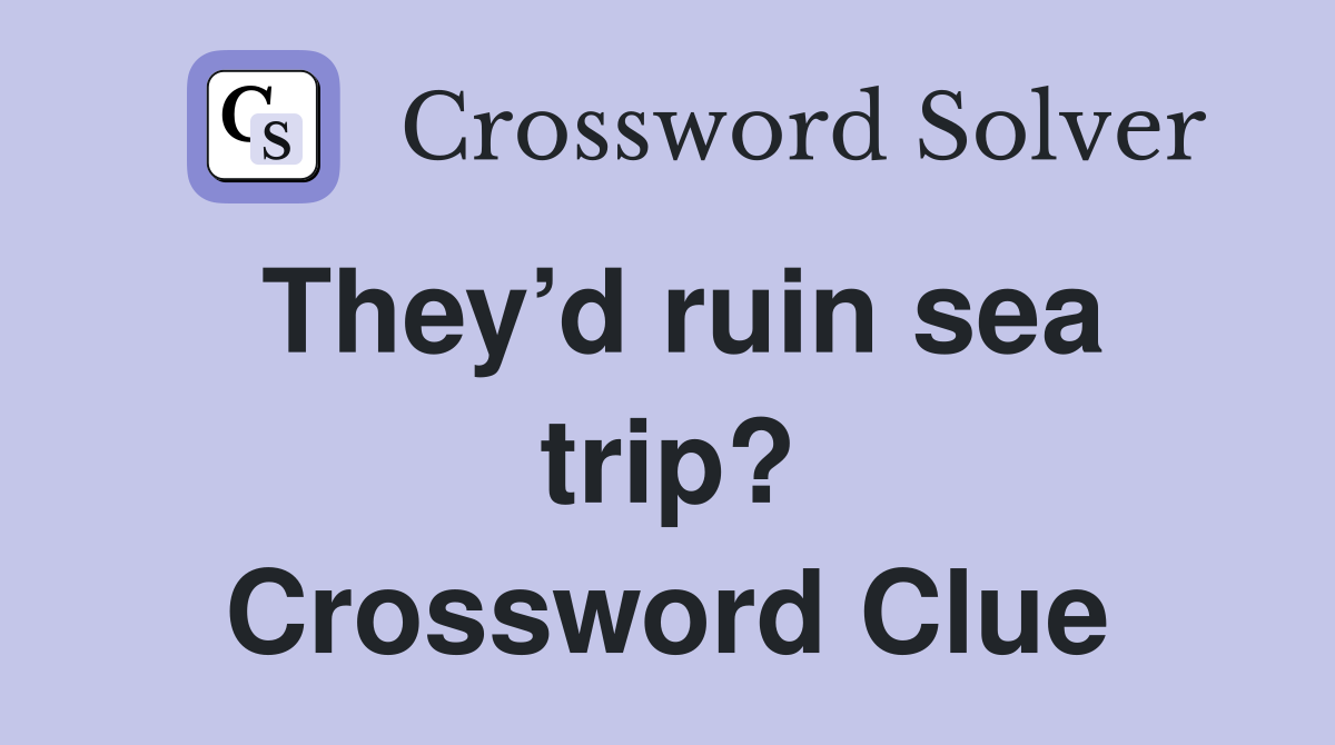 They’d ruin sea trip? Crossword Clue