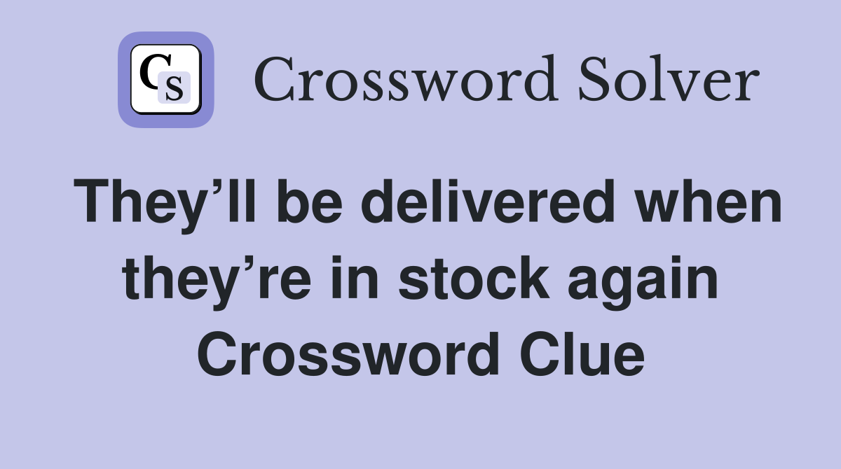 They’ll be delivered when they’re in stock again Crossword Clue