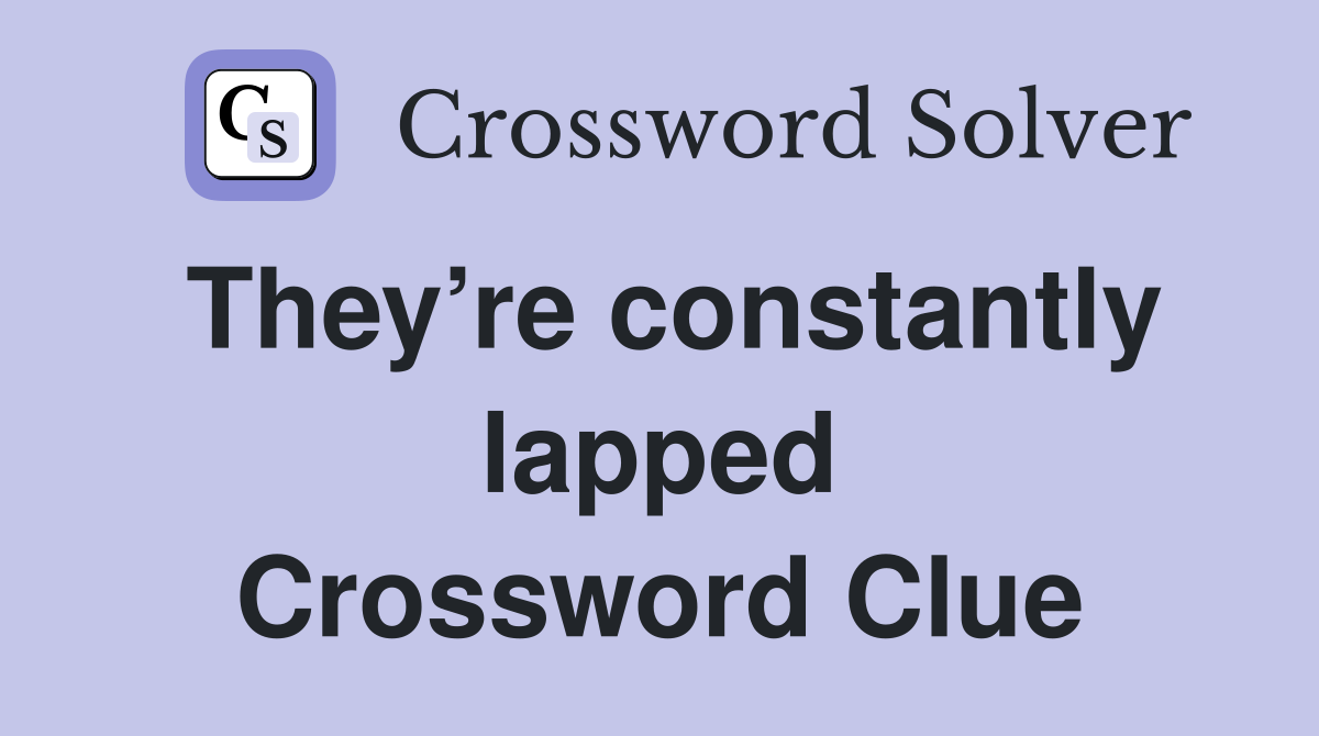 They’re constantly lapped Crossword Clue