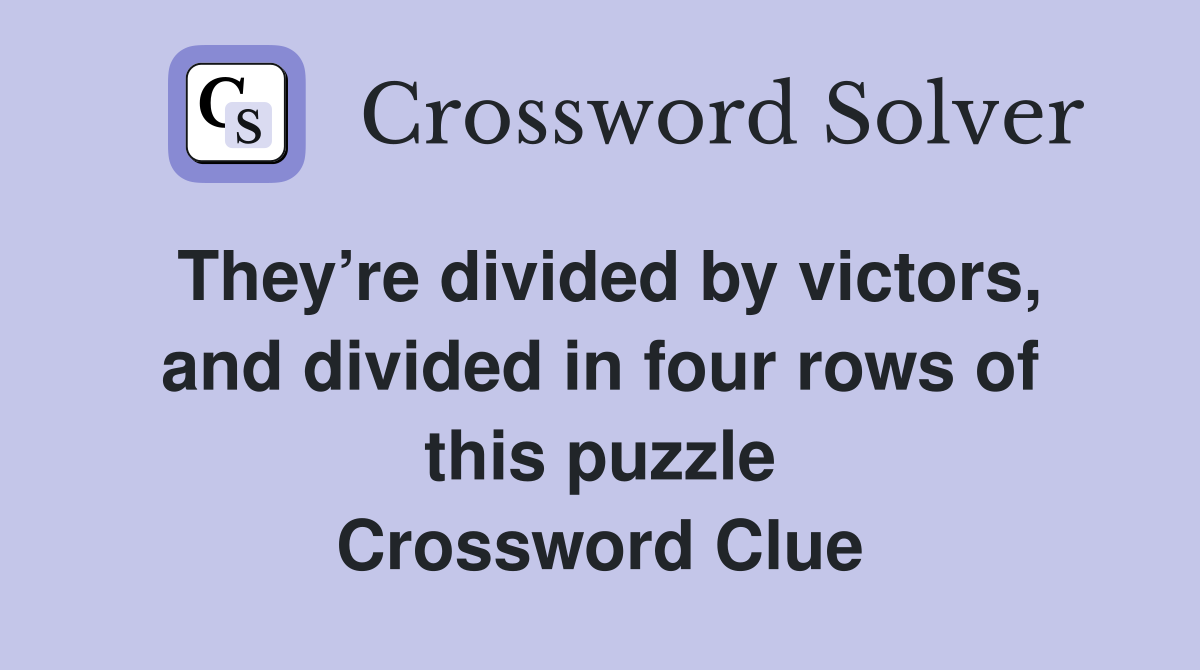 They’re divided by victors, and divided in four rows of this puzzle Crossword Clue