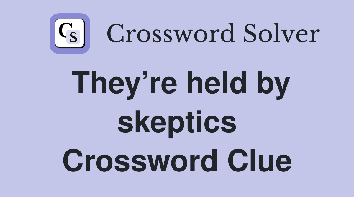 They’re held by skeptics Crossword Clue